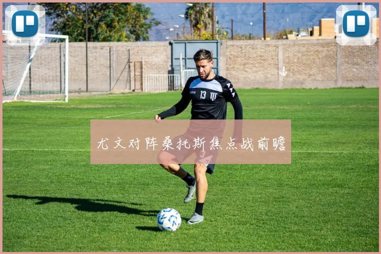 尤文对阵桑托斯焦点战前瞻