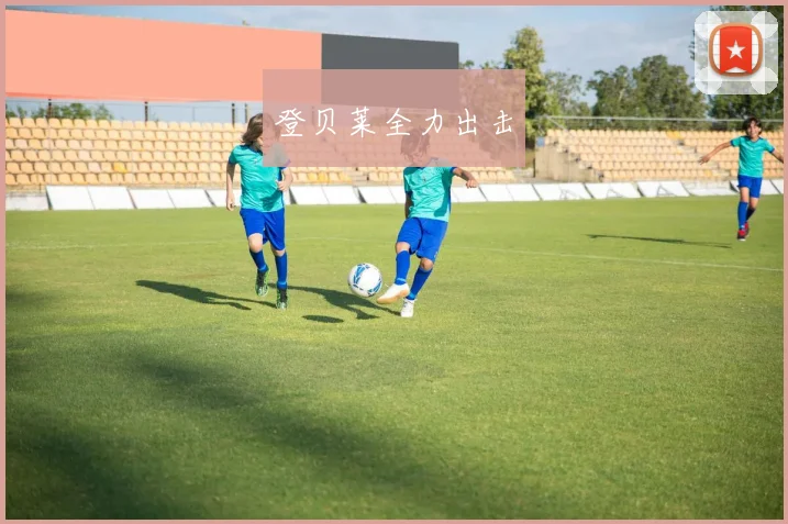登贝莱全力出击