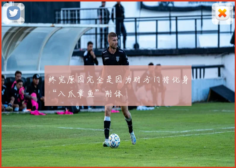 终究原因完全是因为对方门将化身“八爪章鱼”附体