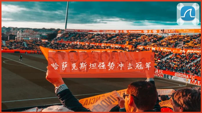 哈萨克斯坦强势冲击冠军