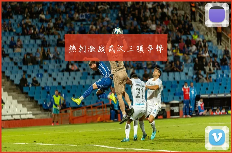 热刺激战武汉三镇争锋
