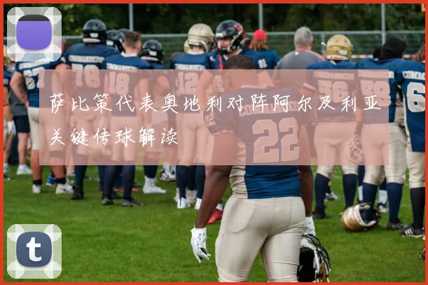 萨比策代表奥地利对阵阿尔及利亚关键传球解读