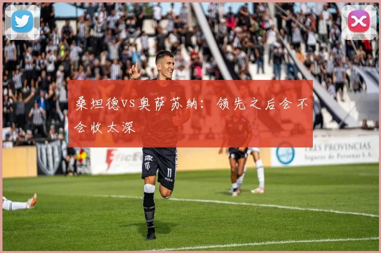 桑坦德vs奥萨苏纳：领先之后会不会收太深