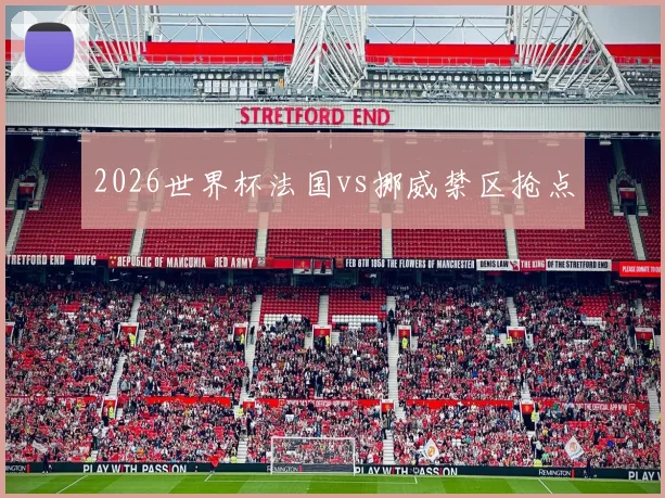 2026世界杯法国vs挪威禁区抢点
