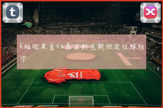 K组刚果金vs乌兹别克斯坦定位球防守