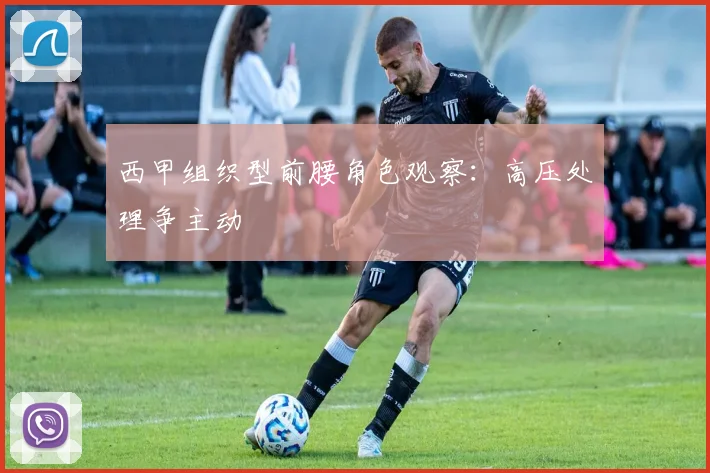 西甲组织型前腰角色观察：高压处理争主动